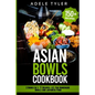 Asian Bowls Cookbook: 2 Books In 1: 77 Recipes (x2) For Homemade Bowls And Japanese Food - Paperback