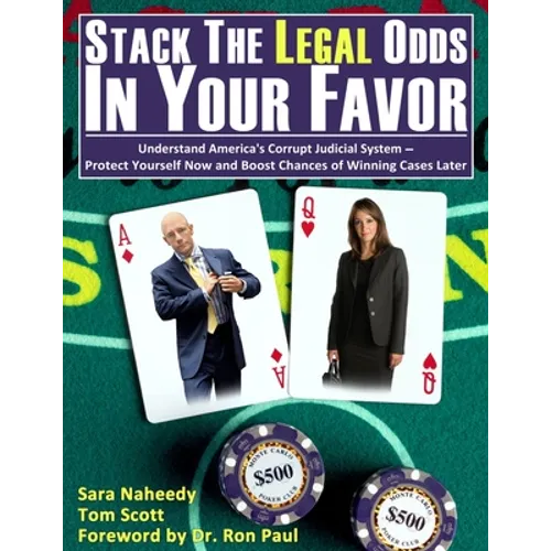 Stack the Legal Odds in Your Favor: Understand America's Corrupt Judicial System-Protect Yourself Now and Boost Chances of Winning Cases Later - Paperback
