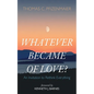Whatever Became of Love?: An Invitation to Rethink Everything - Hardcover