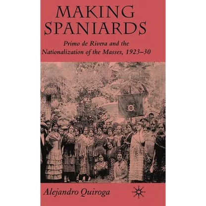 Making Spaniards: Primo de Rivera and the Nationalization of the Masses, 1923-30 - Hardcover