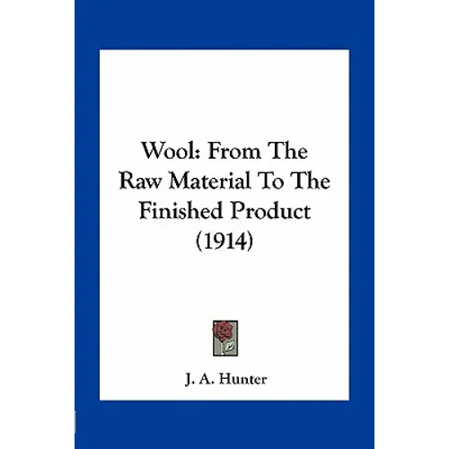 Wool: From The Raw Material To The Finished Product (1914) - Paperback