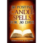 30 Positive Candle Spells for 30 Days: Blessing, Curse Breaking, Spell Reversing, Healing, Negativity Release, Love, Money, Health, Protection, Diet, - Paperback