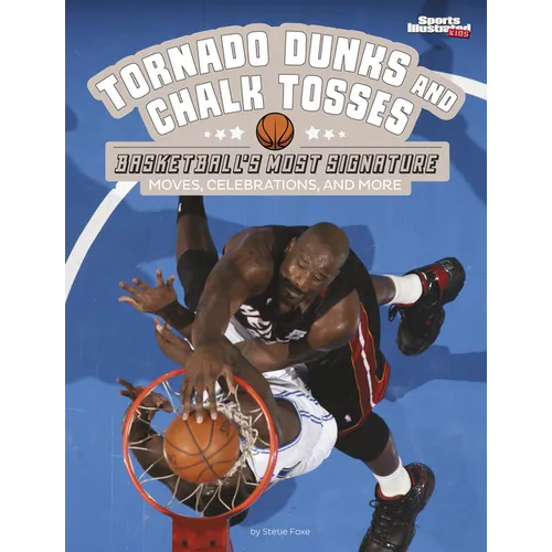 Tornado Dunks and Chalk Tosses: Basketball's Most Signature Moves, Celebrations, and More - Hardcover