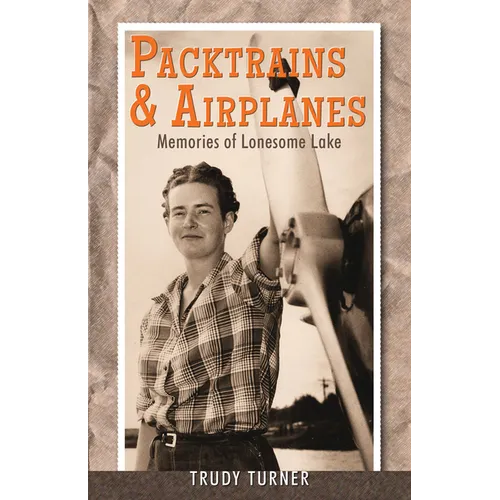 Packtrains & Airplanes: Memories of Lonesome Lake - Paperback