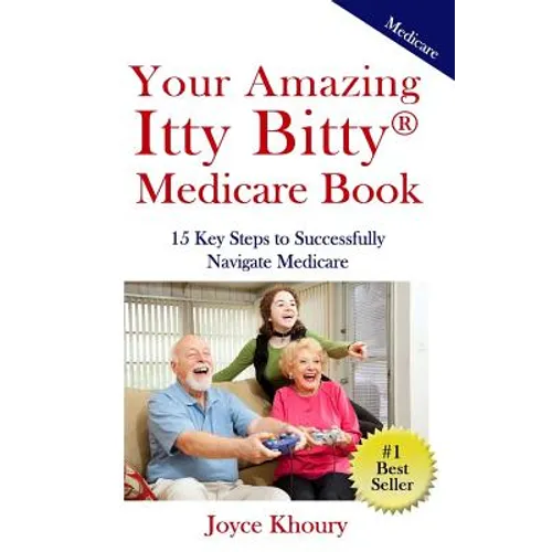 Your Amazing Itty Bitty Medicare Book: 15 Key Steps to Successfully Navigate Medicare. - Paperback