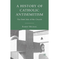 A History of Catholic Antisemitism: The Dark Side of the Church - Hardcover