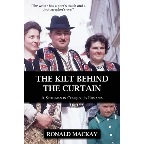 The Kilt Behind the Curtain: A Scotsman in Ceausescu's Romania - Paperback