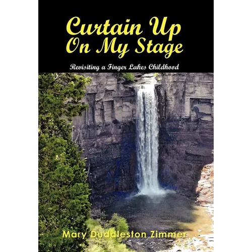 Curtain Up on My Stage: Revisiting a Finger Lakes Childhood - Hardcover