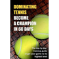 Dominating Tennis Become a Champion in 60 Days - Paperback