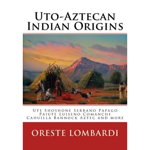 Uto-Aztecan Indian Origins: Ute Tubatulabal Tongva Tataviam Shoshone Serrano Paiute Luiseno Kawaiisu Comanche Cahuilla others - Paperback