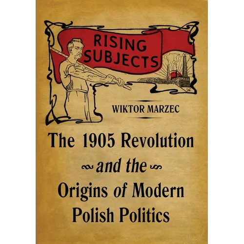 Rising Subjects: The 1905 Revolution and the Origins of Modern Polish Politics - Hardcover