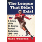 The League That Didn't Exist: A History of the All-American Football Conference, 1946-1949 - Paperback