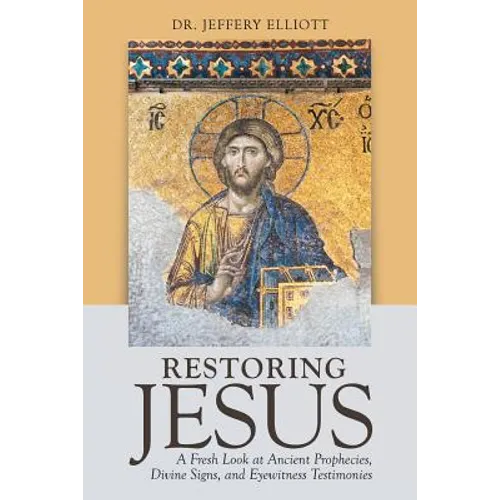 Restoring Jesus: A Fresh Look at Ancient Prophecies, Divine Signs, and Eyewitness Testimonies - Paperback