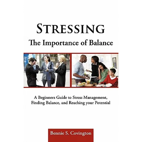 Stressing the Importance of Balance: A Beginners Guide to Stress Management, Finding Balance, and Reaching Your Potential - Paperback