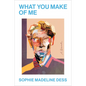 What You Make of Me - Hardcover