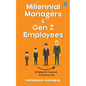 Millennial Managers & Gen Z Employees: Bridging the Corporate Generation Gap: Bridging the Corporate Generation Gap: Bridging the Corporate Generation - Paperback