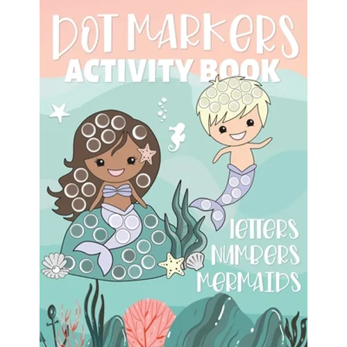 Dot Markers Activity Book Letters Numbers Mermaids: Alphabet and Numbers Guided Big Dot Coloring Pages for Kids and Toddlers Ages 2-5 - Paperback