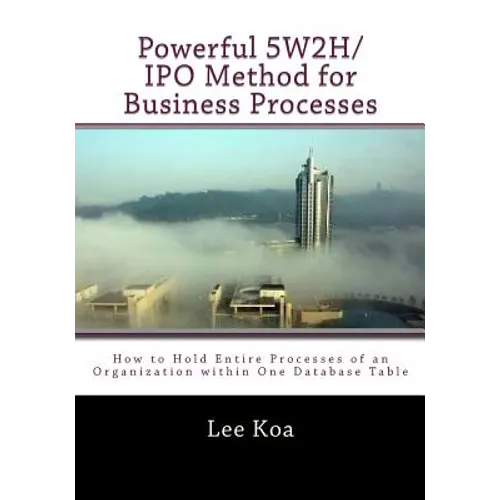 Powerful 5W2H/IPO Method for Business Pocesses: How to hold entire processes of an organization within one database table? - Paperback