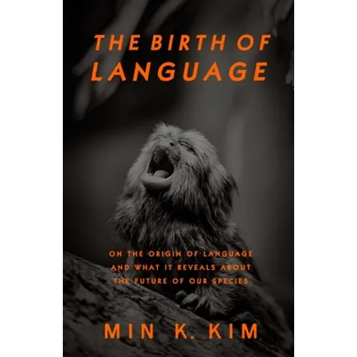 The Birth of Language: On the Origin of Language and What It Reveals About the Future of Our Species - Paperback
