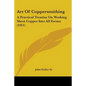 Art Of Coppersmithing: A Practical Treatise On Working Sheet Copper Into All Forms (1911) - Paperback