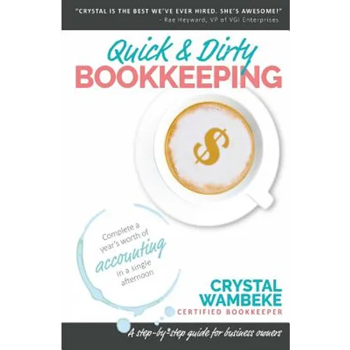 Quick & Dirty Bookkeeping: Complete A Year's Worth Of Accounting In A Single Afternoon - Paperback