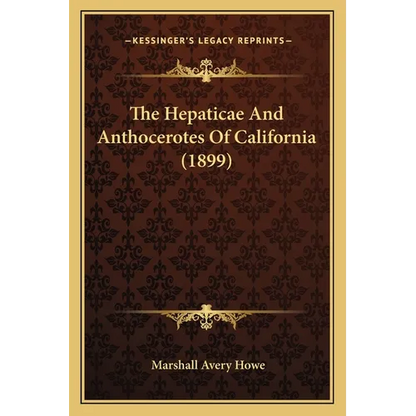 The Hepaticae And Anthocerotes Of California (1899) - Paperback