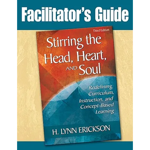 Stirring the Head, Heart, and Soul: Facilitator's Guide: Redefining Curriculum, Instruction, and Concept-Based Learning - Paperback