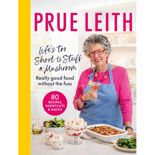 Life's Too Short to Stuff a Mushroom: Really Good Food Without the Fuss - Foolproof Recipes, Shortcuts and Hacks - Hardcover
