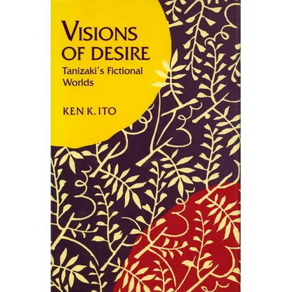 Visions of Desire: Tanizaki's Fictional Worlds - Hardcover