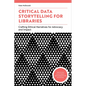 Critical Data Storytelling for Libraries: Crafting Ethical Narratives for Advocacy and Impact - Paperback