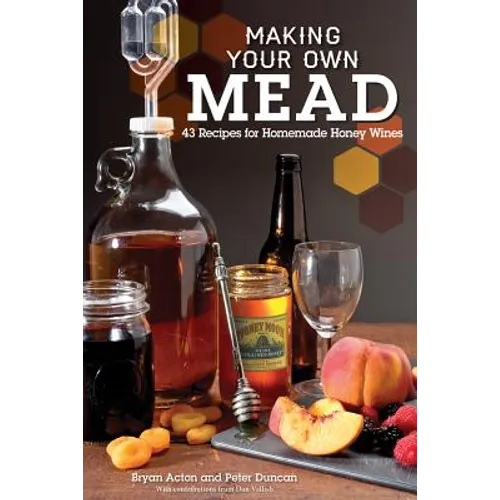 Making Your Own Mead: 43 Recipes for Homemade Honey Wines - Paperback