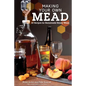 Making Your Own Mead: 43 Recipes for Homemade Honey Wines - Paperback