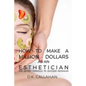 How to Make a Million Dollars as an Esthetician: The Secret Formula to Success Revealed! - Paperback