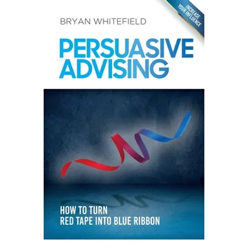 Persuasive Advising: How to turn red tape into blue ribbon - Paperback
