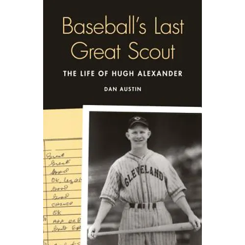 Baseball's Last Great Scout: The Life of Hugh Alexander - Hardcover