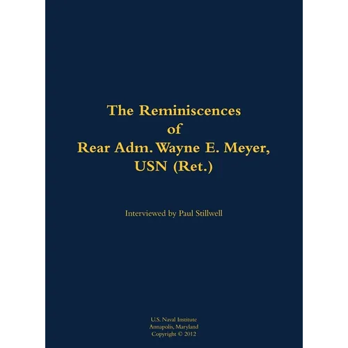 The Reminiscences of Rear Adm. Wayne E. Meyer, USN (Ret.): 1926-2009 - Hardcover