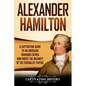 Alexander Hamilton: A Captivating Guide to an American Founding Father Who Wrote the Majority of The Federalist Papers - Paperback