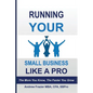 Running Your Small Business Like A Pro: The More You Know, The Faster You Grow - Paperback