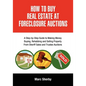 How to Buy Real Estate at Foreclosure Auctions: A Step-By-Step Guide to Making Money Buying, Rehabbing and Selling Property from Sheriff Sales and Tru - Paperback
