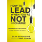 How to Lead When You're Not in Charge: Leveraging Influence When You Lack Authority - Paperback