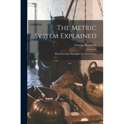 The Metric System Explained: With Exercises, Examples and Illustrations - Paperback