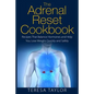 The Adrenal Reset Cookbook: Recipes That Balance Hormones and Help You Lose Weight Quickly and Safely - Paperback