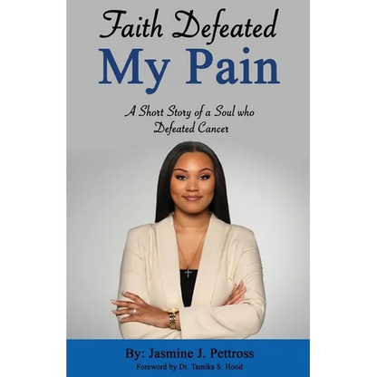 Faith Defeated My Pain: A Short Story of a Soul who Defeated Cancer - Paperback
