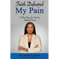 Faith Defeated My Pain: A Short Story of a Soul who Defeated Cancer - Paperback