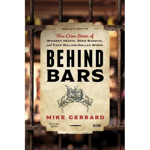 Behind Bars: True Crime Stories of Whiskey Heists, Beer Bandits, and Fake Million-Dollar Wines - Paperback