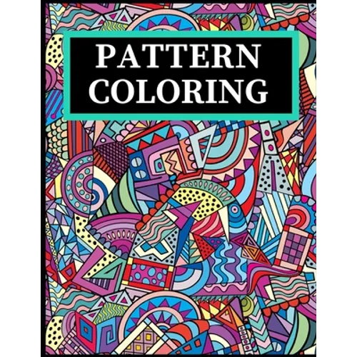 Pattern Coloring: Geometric Shapes and Patterns Coloring Book with Fun, Easy, and Relaxing Coloring Pages for stress relieve and creativity boost - Paperback
