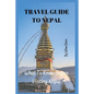 Travel Guide to Nepal: What To Know Before Visiting Nepal - Paperback
