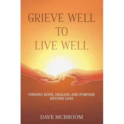 Grieve Well to Live Well: Finding Hope, Healing, and Purpose Beyond Loss - Paperback