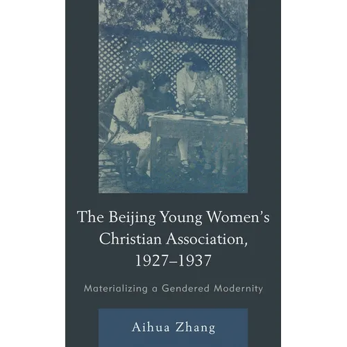 The Beijing Young Women's Christian Association, 1927-1937: Materializing a Gendered Modernity - Hardcover