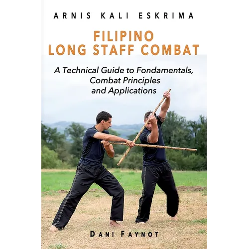 Filipino Long Staff Combat: A Technical Guide to Fundamentals, Combat Principles, and Applications - Paperback